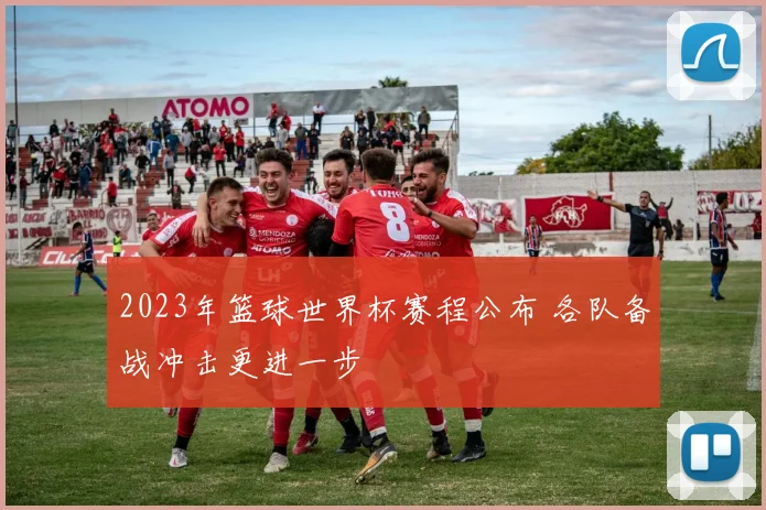 2023年篮球世界杯赛程公布 各队备战冲击更进一步